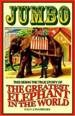 Jumbo: The Greatest Elephant in the World, by Paul Chambers